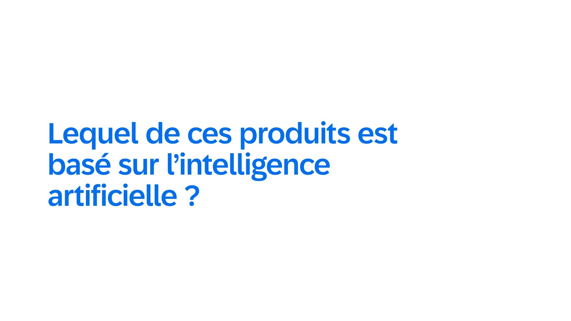 <span>Lequel de ces produits est basé sur l'Intelligence Artificielle ? </span>
